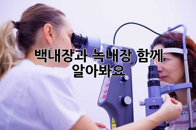 백내장과 녹내장, 함께 알아봐요